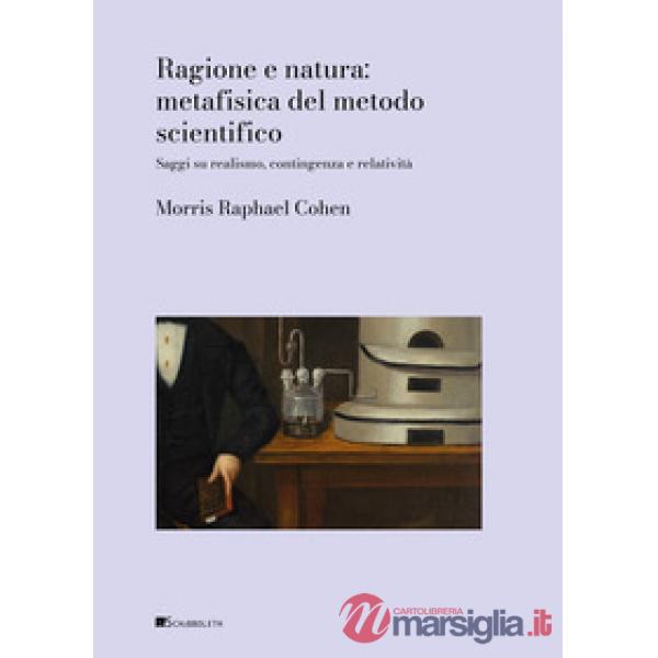 Ragione e natura: metafisica del metodo scientifico. Saggi sul realismo, contingenza e relatività