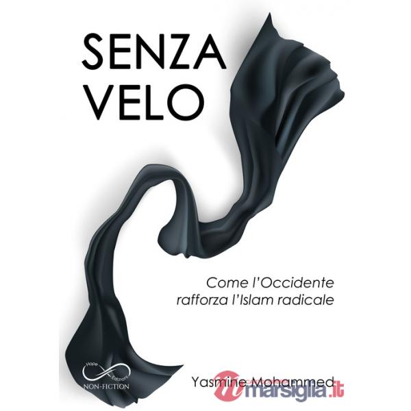 Senza velo. Come l'Occidente rafforza l'Islam radicale
