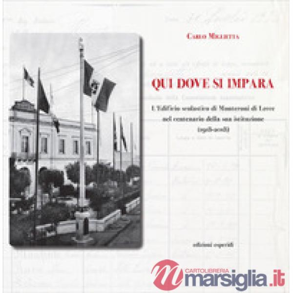 Qui dove si impara. L'istituto scolastico di Monteroni di Lecce nel centenario della sua istituzione (1918-2018)