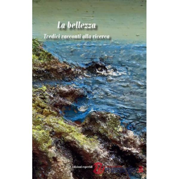 Bellezza. Tredici racconti alla ricerca (La)