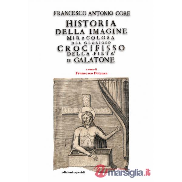 Historia della immagine miracolosa del glorioso Crocifisso della Pietà. Riverito nella terra di Galatena, e delle cose meravigli