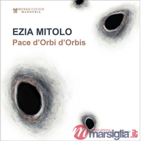 Ezia Mitolo. Pace d'Orbi d'Orbis. Catalogo della mostra