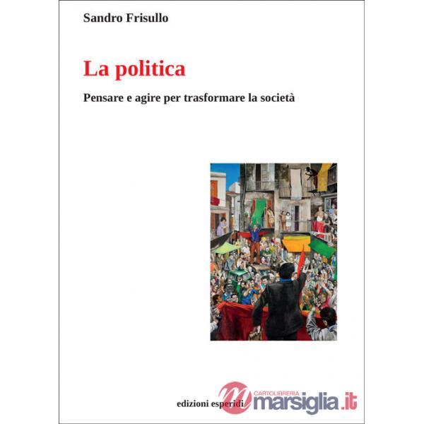 Politica. Pensare e agire per trasformare la società (La)