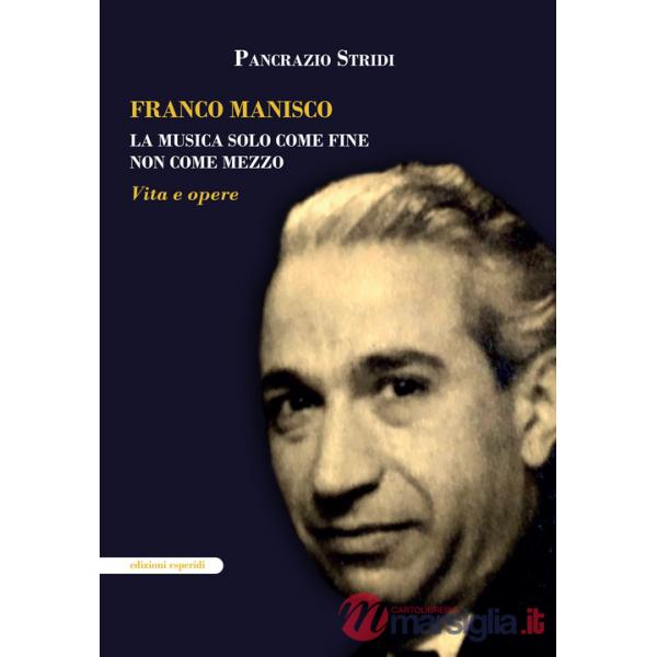 Franco Manisco. La musica solo come fine non come mezzo. Vita e opere