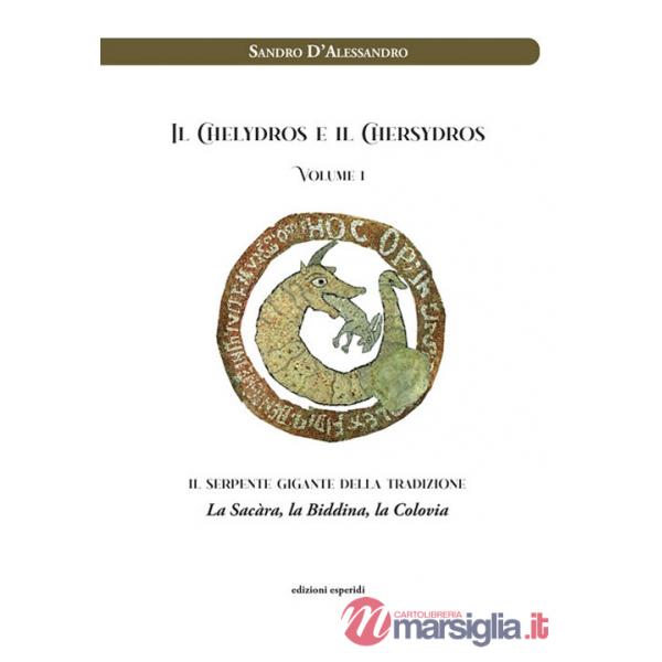 Chelydros e il Chersydros. Il serpente gigante della tradizione. La Sacàra, la Biddina, la Colovia (Il)