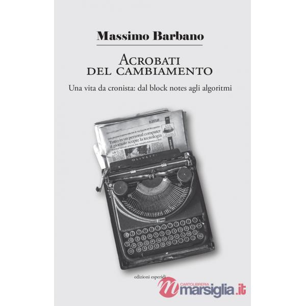 Acrobati del cambiamento. Una vita da cronista: dal block notes agli algoritmi