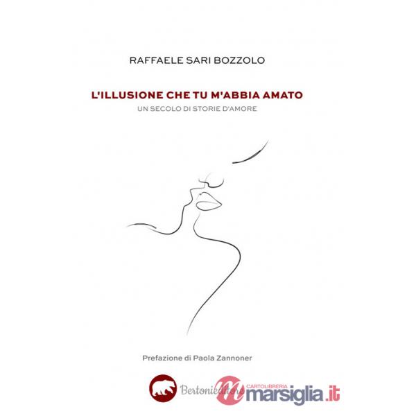 Illusione che tu m'abbia amato. Un secolo di storie d'amore (L')