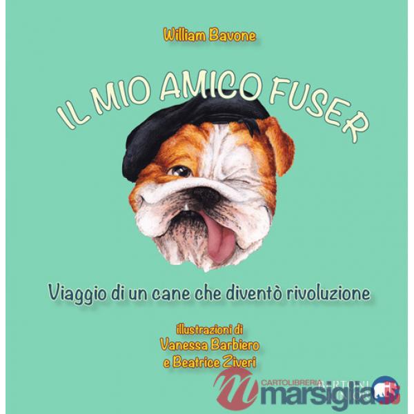 Mio amico Fuser. Viaggio di un cane che diventò rivoluzione (Il)