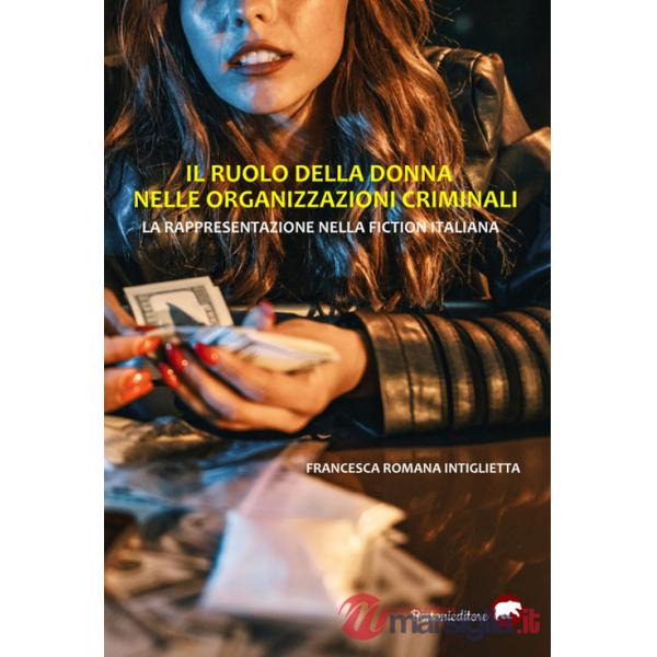 Ruolo della donna nelle organizzazioni criminali. La rappresentazione nella fiction italiana (Il)