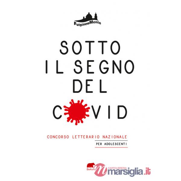 Sotto il segno del Covid. La vita, l'amore, la scuola, la famiglia, l'amicizia al tempo della pandemia