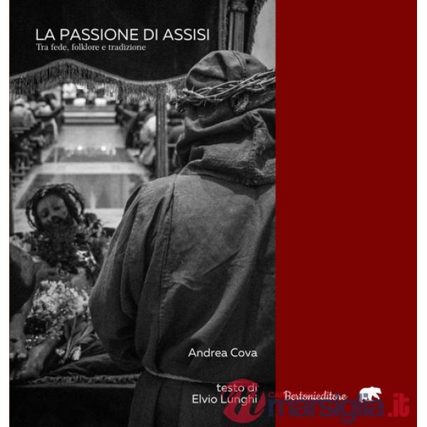Passione di Assisi. Tra fede, folklore e tradizione. Ediz. illustrata (La)