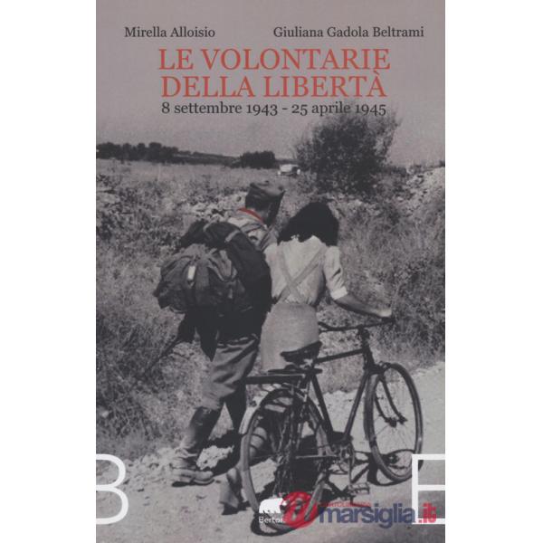 Volontarie della libertà. 8 settembre 1943-25 aprile 1945 (Le)