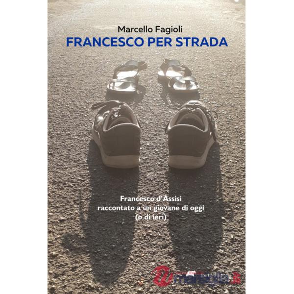 Francesco per strada. Francesco d'Assisi raccontato a un giovane di oggi (o di ieri)