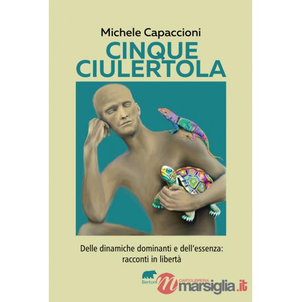 Cinque Ciulertola. Delle dinamiche dominanti e dell'essenza: cinque racconti in libertà
