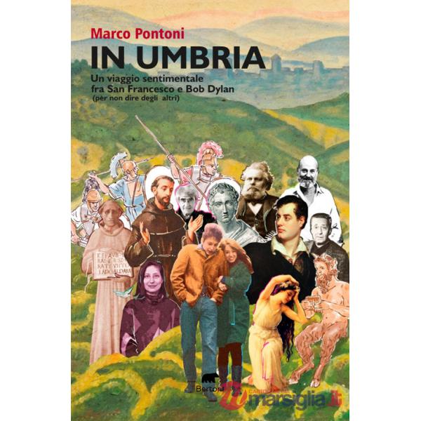 In Umbria. Un viaggio sentimentale fra San Francesco e Bob Dylan (per non dire degli altri)