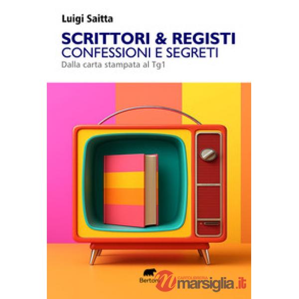 Scrittori & registi. Confessioni e segreti. Dalla carta stampata al Tg1