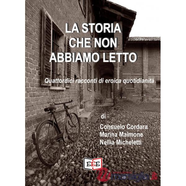 Storia che non abbiamo letto. Quattordici racconti di eroica quotidianità (La)