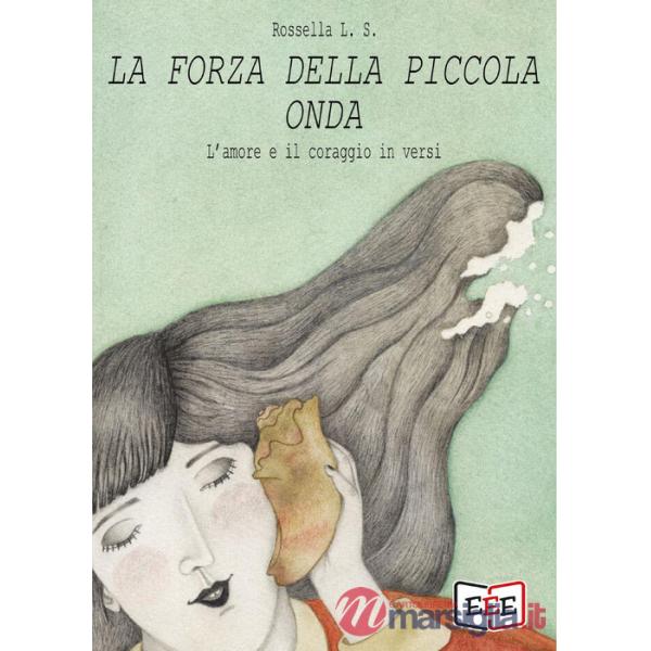 Forza della piccola onda. L'amore e il coraggio in versi (La)