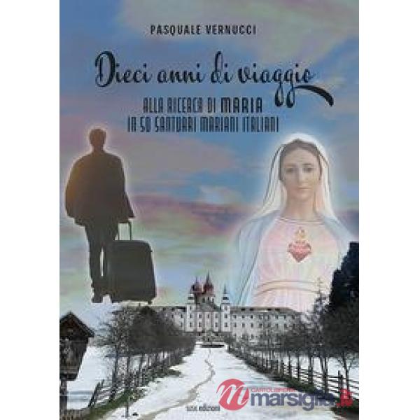Dieci anni di viaggio. Alla ricerca di Maria in 50 santuari mariani italiani