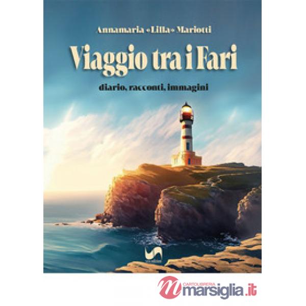 Viaggio tra i fari. Diario, racconti, immagini