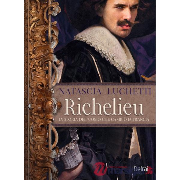 Richelieu. La storia dell'uomo che cambiò la Francia