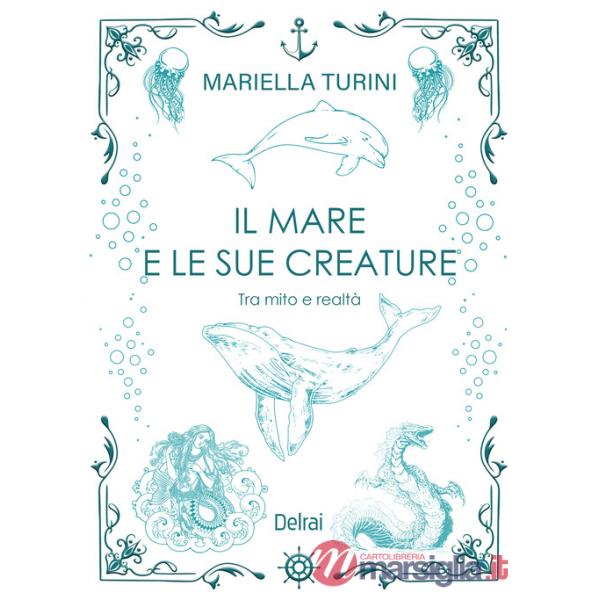 Mare e le sue creature. Tra mito e realtà (Il)