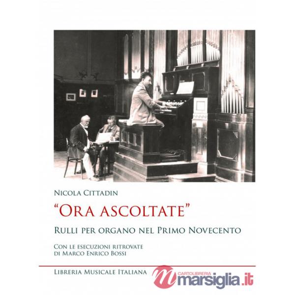 «Ora ascoltate». Rulli per organo nel primo Novecento. Con le esecuzioni ritrovate di Marco Enrico Bossi