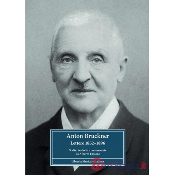 Anton Bruckner. Lettere 1852-1896. Scelte, tradotte e commentate