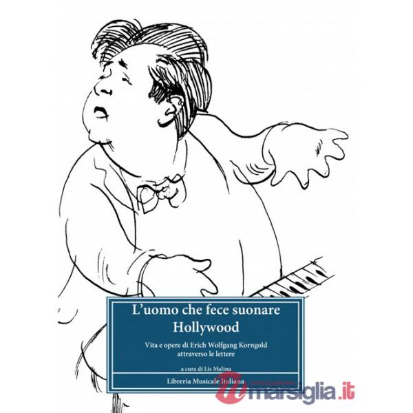 Uomo che fece suonare Hollywood. Vita e opere di Erich Wolfgang Korngold attraverso le lettere (L')