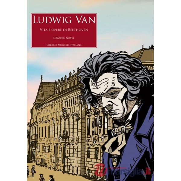 Ludwig Van. Vita e opere di Beethoven