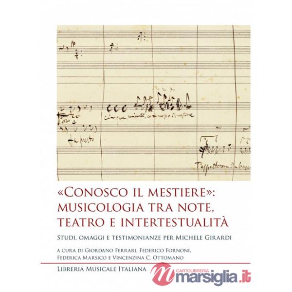 «Conosco il mestiere»: musicologia tra note, teatro e intertestualità. Studi, omaggi e testimonianze per Michele Girardi