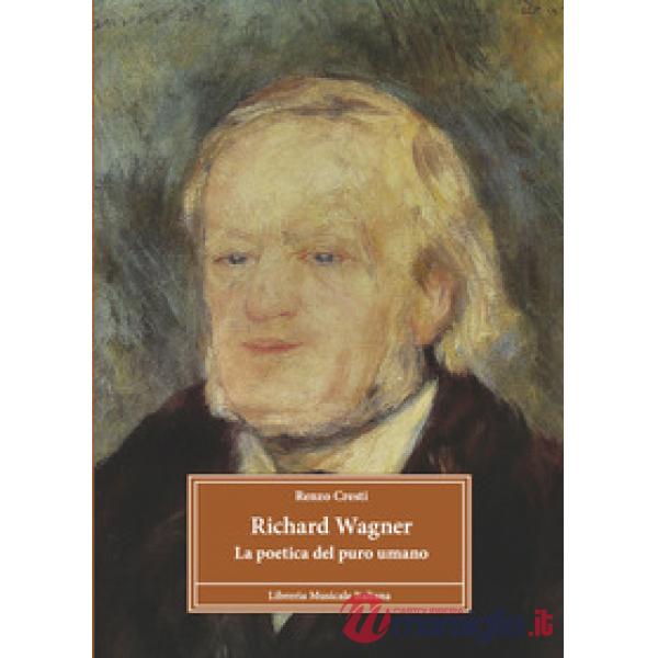 Richard Wagner. La poetica del puro umano. Ediz. ampliata