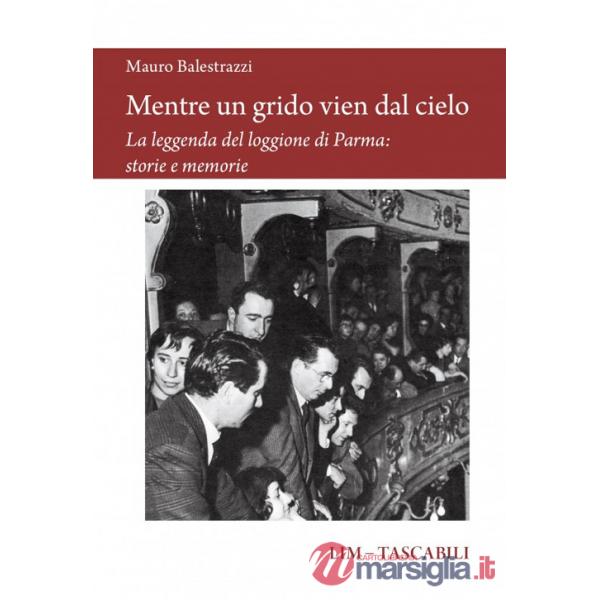 Mentre un grido vien dal cielo. La leggenda del loggione di Parma: storie e memorie