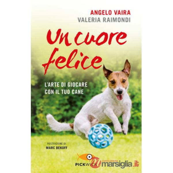 Cuore felice. L'arte di giocare con il tuo cane (Un)