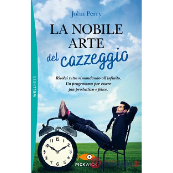 Nobile arte del cazzeggio. Risolvi tutto rimandando all'infinito. Un programma per essere più produttivo e felice (La)