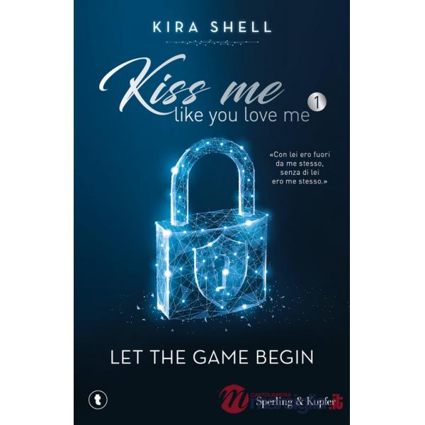 Let the game begin. Kiss me like you love me. Ediz. italiana. Vol. 1