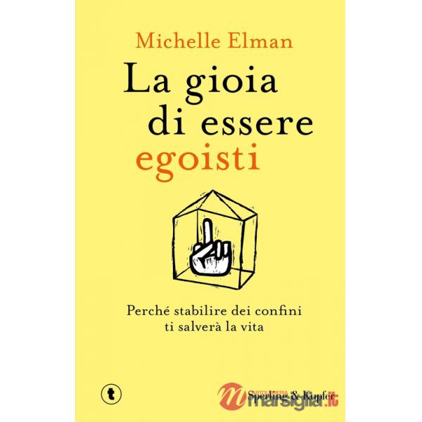 Gioia di essere egoisti. Perché stabilire dei confini ti salverà la vita (La)