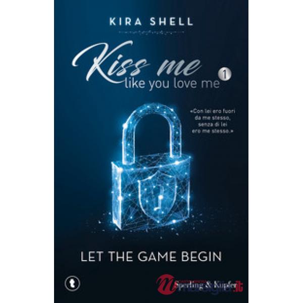 Let the game begin. Kiss me like you love me. Ediz. italiana. Vol. 1