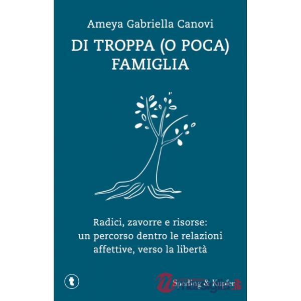 Di troppa (o poca) famiglia. Radici, zavorre e risorse: un percorso dentro le relazioni affettive, verso la libertà