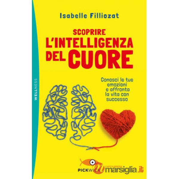 Scoprire l'intelligenza del cuore. Conosci le tue emozioni e affronta la vita con successo