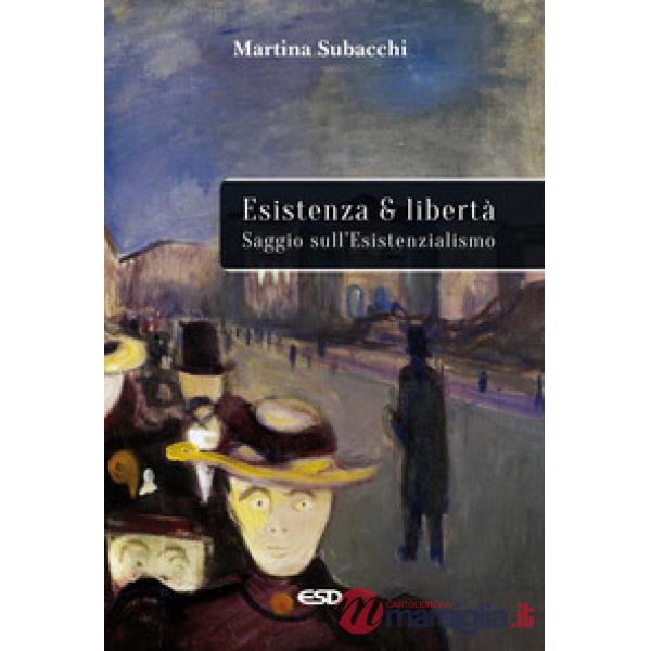 Esistenza e libertà. Saggio sull'Esistenzialismo