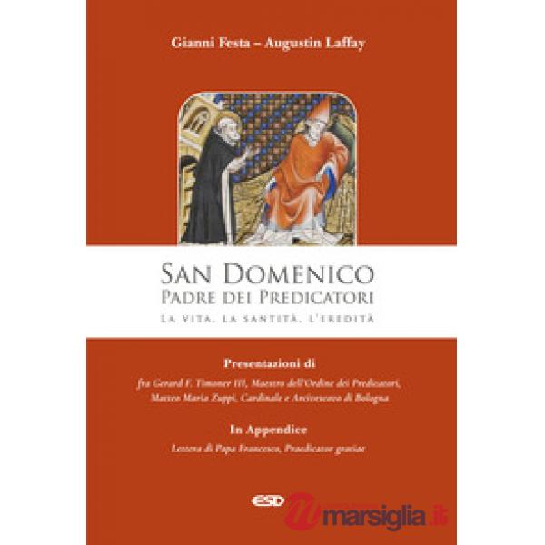 San Domenico. Padre dei Predicatori. La vita, la santità, l'eredità