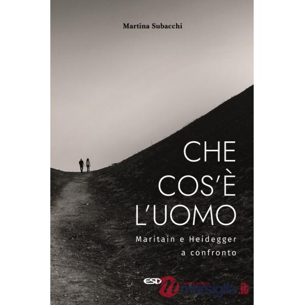 Che cos'è l'uomo. Maritain e Heidegger a confronto