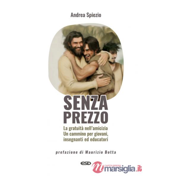 Senza prezzo. La gratuità nell'amicizia. Un cammino per giovani, insegnanti ed educatori