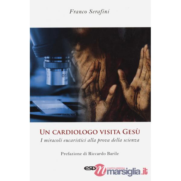 Cardiologo visita Gesù. I miracoli eucaristici alla prova della scienza. Ediz. ampliata (Un)