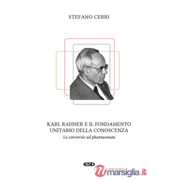 Karl Rahner e il fondamento unitario della conoscenza. La «conversio ad phantasmata»