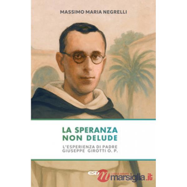 Speranza non delude. L'esperienza di padre Giuseppe Girotti O. P. (La)
