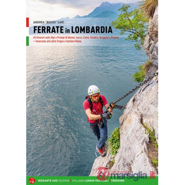 Ferrate in Lombardia. 40 itinerari sulle Alpi e Prealpi nelle province di Varese, Lecco, Como, Sondrio, Bergamo e Brescia