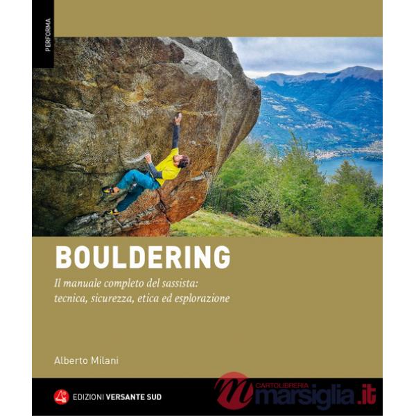 Bouldering. Il manuale completo del sassista: tecnica, sicurezza, etica ed esplorazione