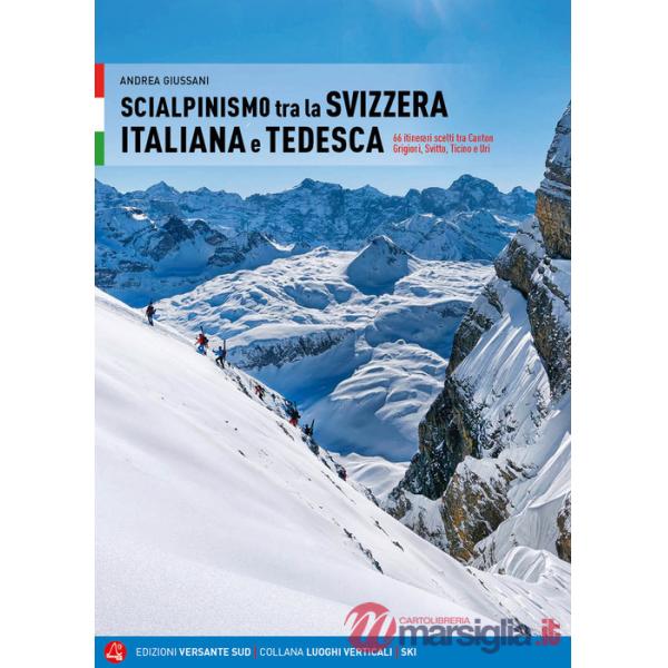 Scialpinismo in Svizzera italiana e tedesca. 66 itinerari scelti tra Canton Grigioni, Svitto, Ticino e Uri